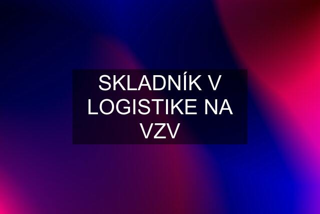 SKLADNÍK V LOGISTIKE NA VZV