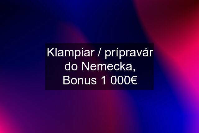 Klampiar / prípravár do Nemecka, Bonus 1 000€