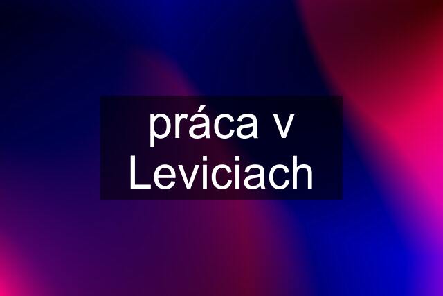 práca v Leviciach