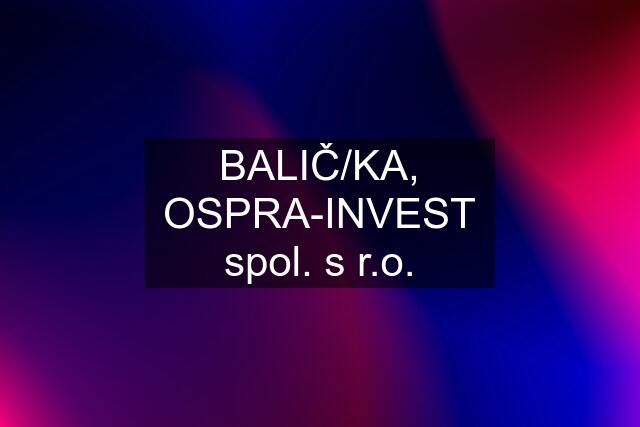 BALIČ/KA, OSPRA-INVEST spol. s r.o.