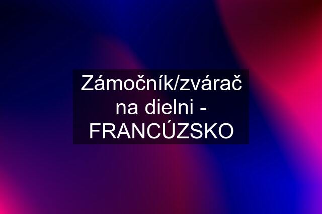 Zámočník/zvárač na dielni - FRANCÚZSKO