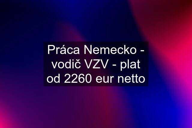 Práca Nemecko - vodič VZV - plat od 2260 eur netto