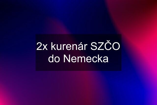 2x kurenár SZČO do Nemecka