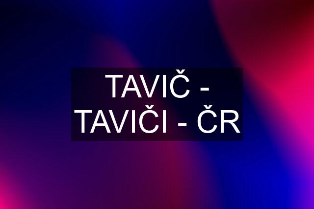 TAVIČ - TAVIČI - ČR