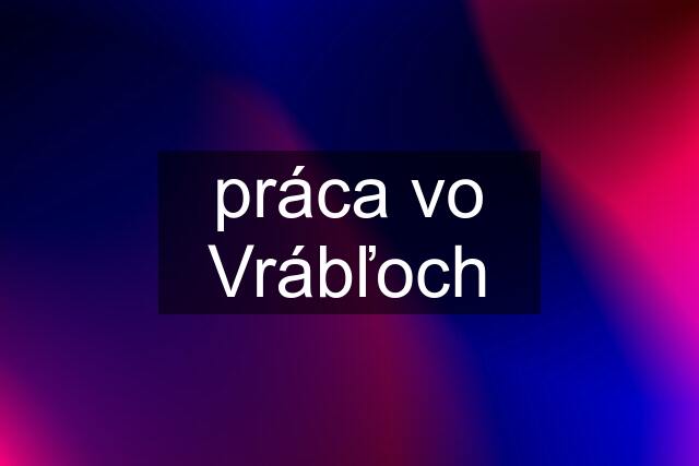 práca vo Vrábľoch