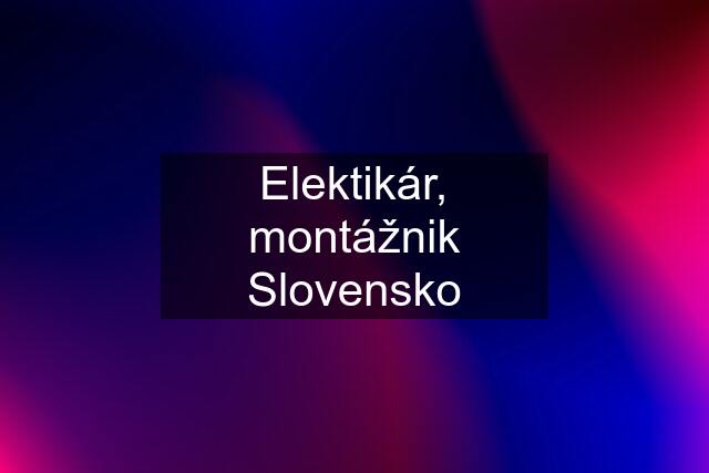 Elektikár, montážnik Slovensko