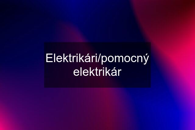 Elektrikári/pomocný elektrikár