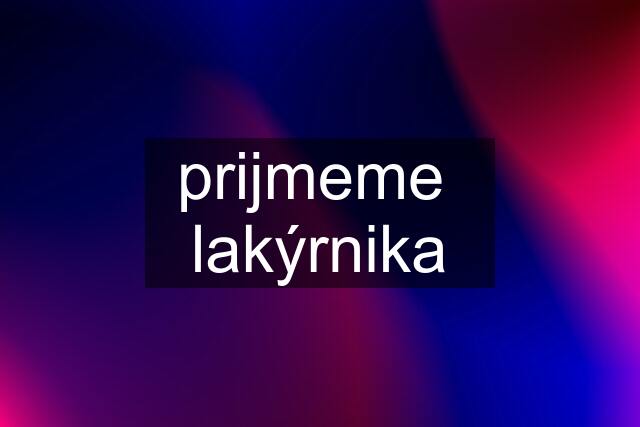 prijmeme  lakýrnika