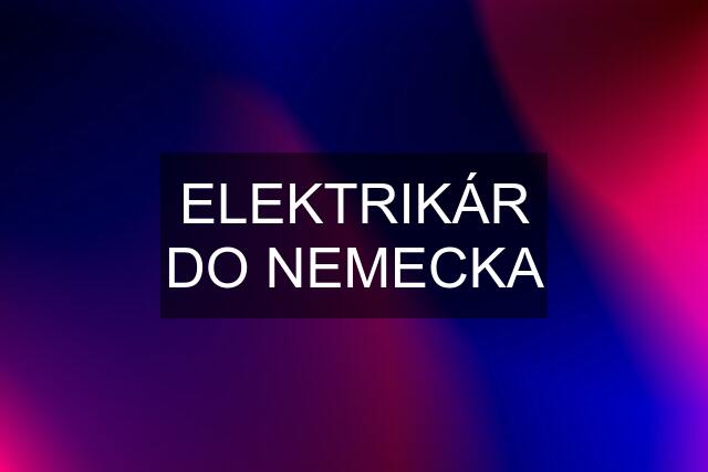 ELEKTRIKÁR DO NEMECKA