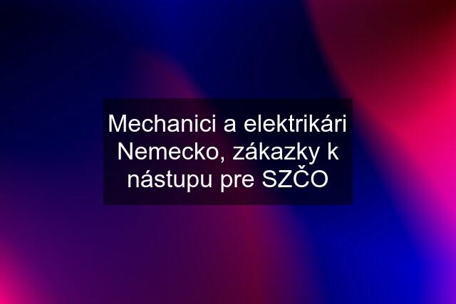 Mechanici a elektrikári Nemecko, zákazky k nástupu pre SZČO