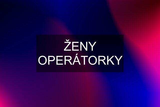 ŽENY OPERÁTORKY