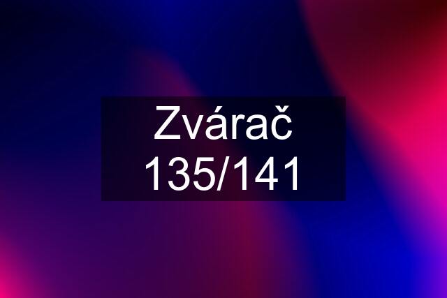 Zvárač 135/141