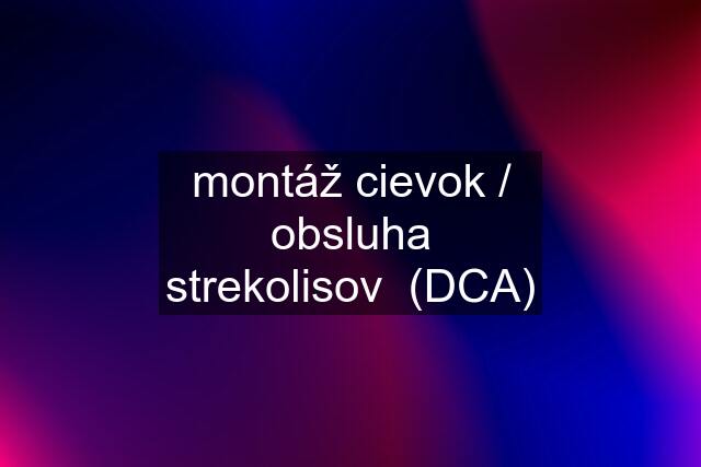 montáž cievok / obsluha strekolisov  (DCA)