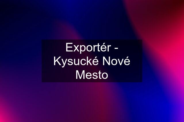 Exportér - Kysucké Nové Mesto