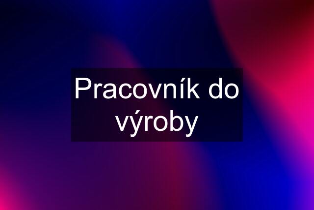 Pracovník do výroby