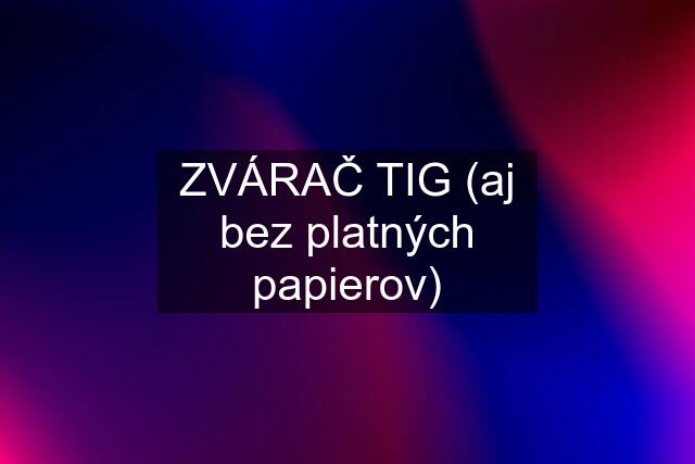 ZVÁRAČ TIG (aj bez platných papierov)