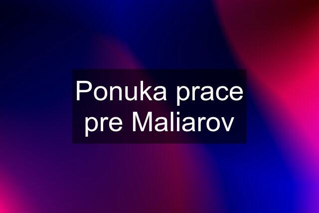 Ponuka prace pre Maliarov