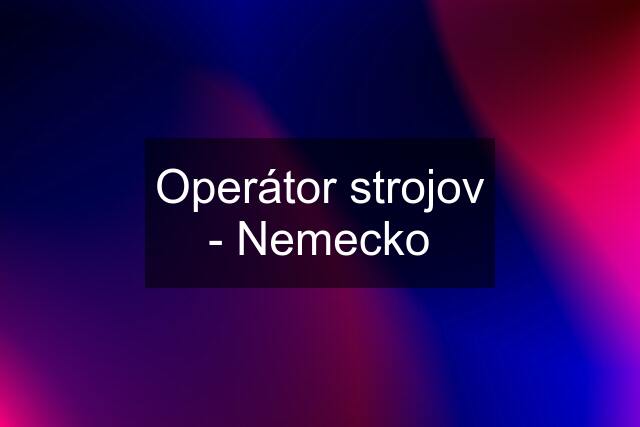 Operátor strojov - Nemecko