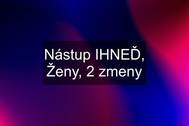 Nástup IHNEĎ, Ženy, 2 zmeny