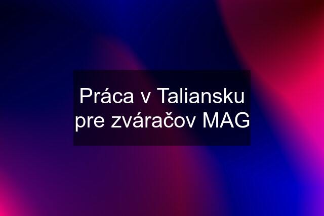 Práca v Taliansku pre zváračov MAG