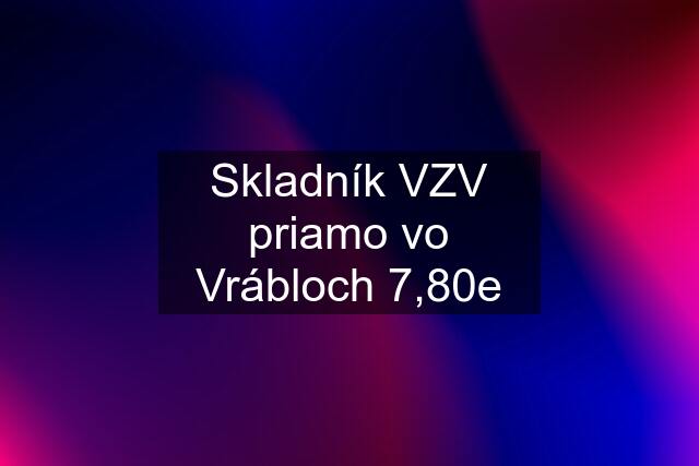 Skladník VZV priamo vo Vrábloch 7,80e