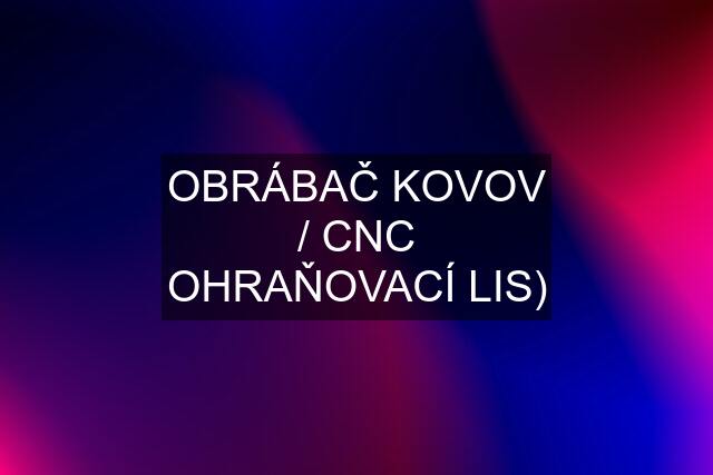 OBRÁBAČ KOVOV / CNC OHRAŇOVACÍ LIS)