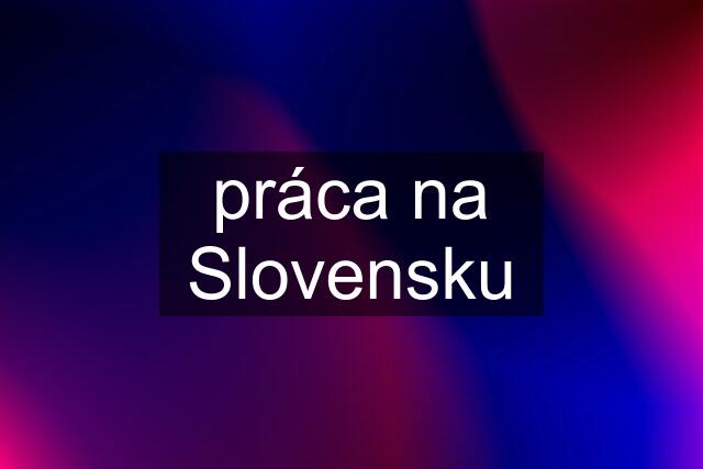 práca na Slovensku