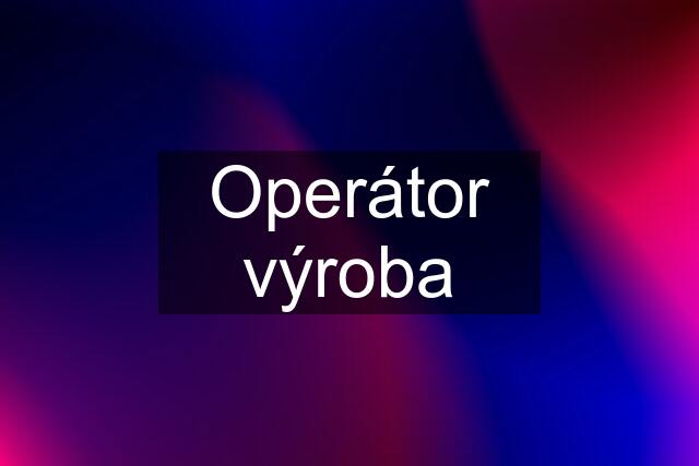 Operátor výroba