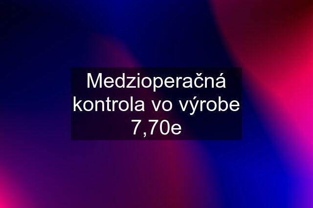 Medzioperačná kontrola vo výrobe 7,70e