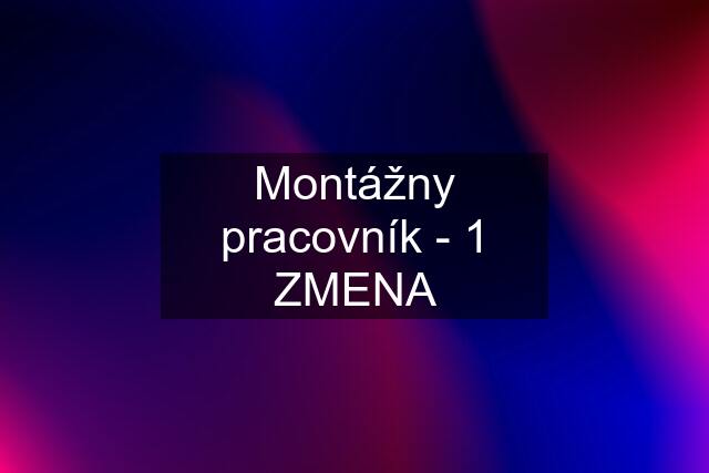 Montážny pracovník - 1 ZMENA