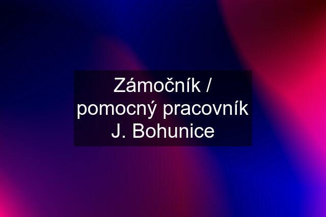 Zámočník / pomocný pracovník J. Bohunice