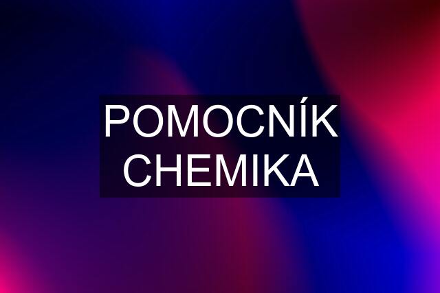 POMOCNÍK CHEMIKA