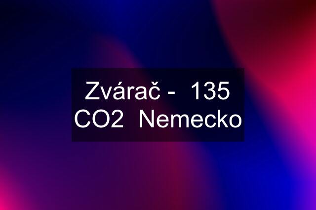 Zvárač -  135 CO2  Nemecko