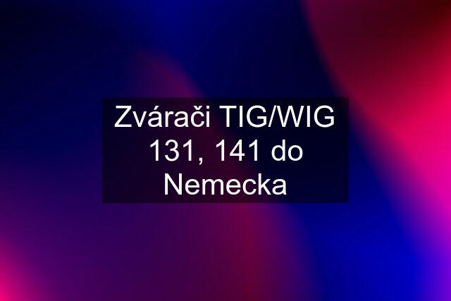 Zvárači TIG/WIG 131, 141 do Nemecka