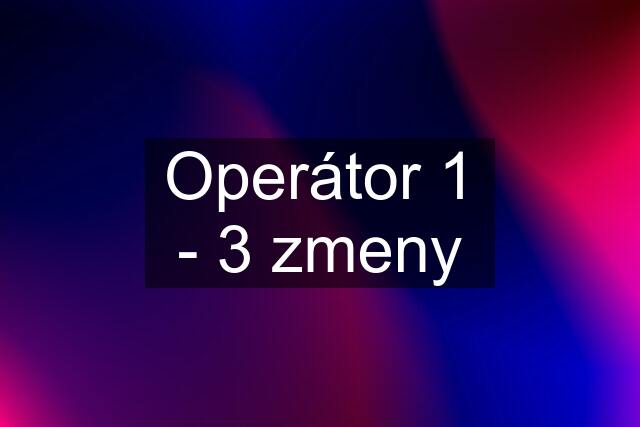 Operátor 1 - 3 zmeny