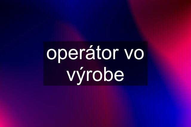 operátor vo výrobe