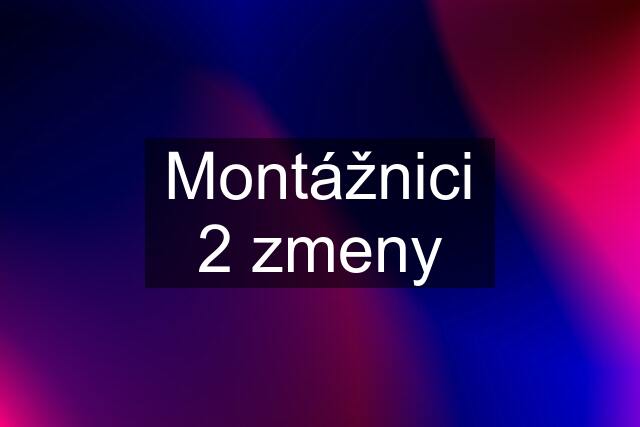 Montážnici 2 zmeny