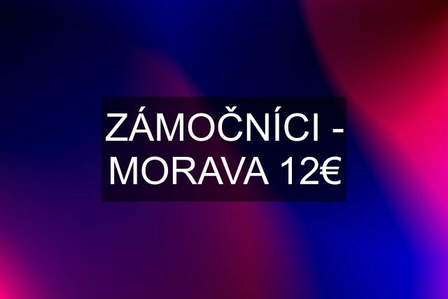 ZÁMOČNÍCI - MORAVA 12€