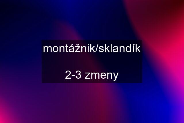 montážnik/sklandík  2-3 zmeny