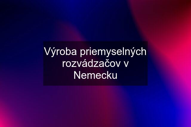 Výroba priemyselných rozvádzačov v Nemecku