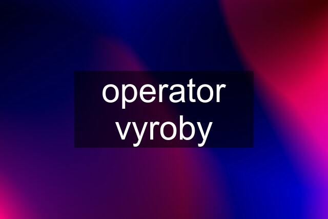 operator vyroby