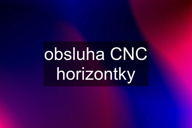 obsluha CNC horizontky