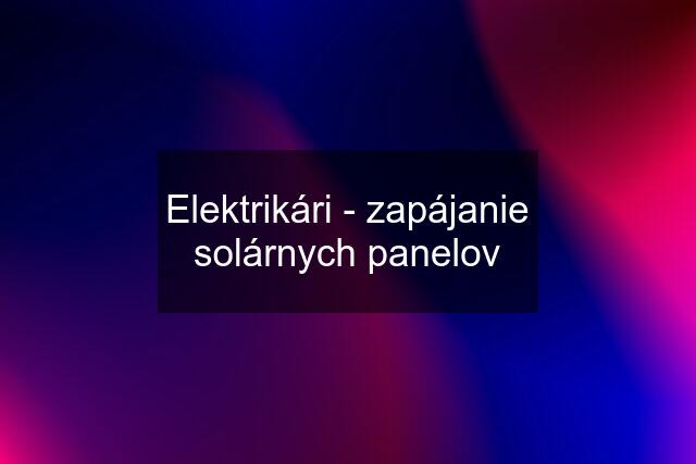 Elektrikári - zapájanie solárnych panelov