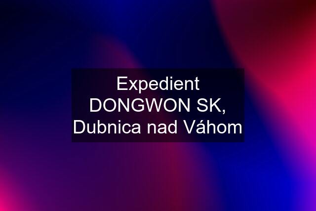 Expedient DONGWON SK, Dubnica nad Váhom