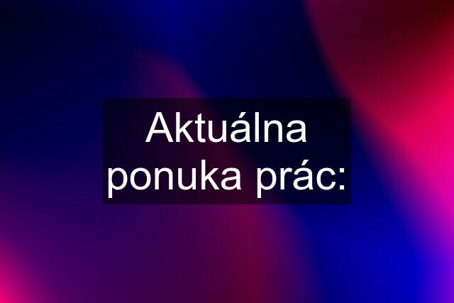 Aktuálna ponuka prác: