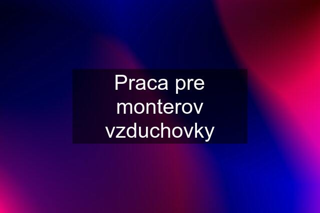 Praca pre monterov vzduchovky