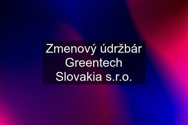 Zmenový údržbár Greentech Slovakia s.r.o.