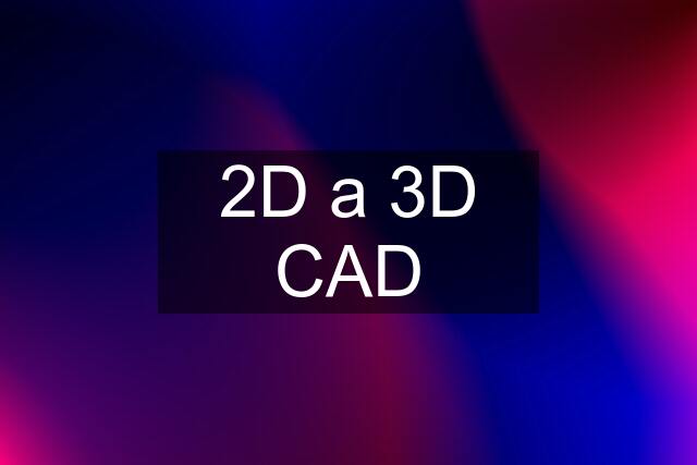 2D a 3D CAD