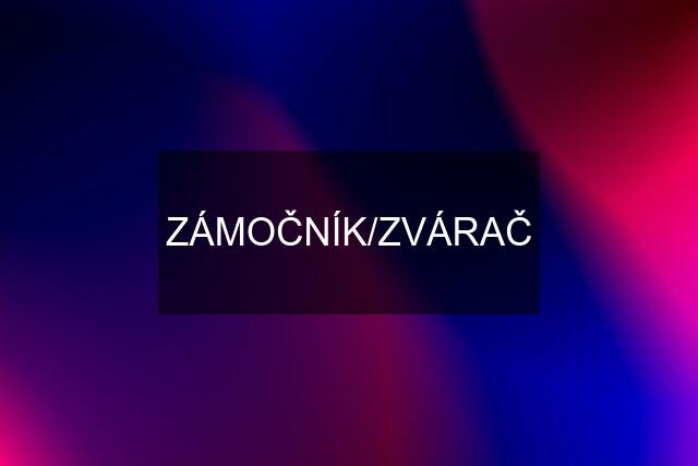 ZÁMOČNÍK/ZVÁRAČ