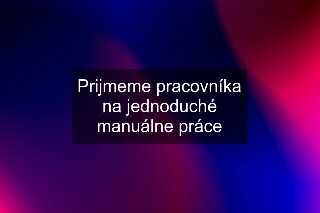 Prijmeme pracovníka na jednoduché manuálne práce